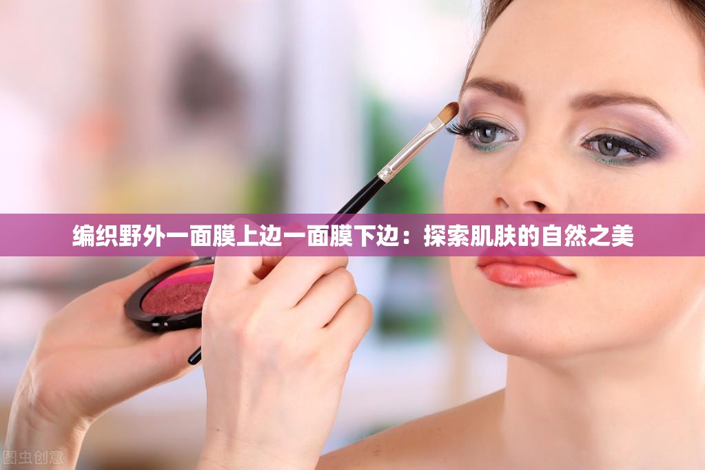 编织野外一面膜上边一面膜下边：探索肌肤的自然之美
