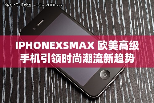 IPHONEXSMAX 欧美高级手机引领时尚潮流新趋势
