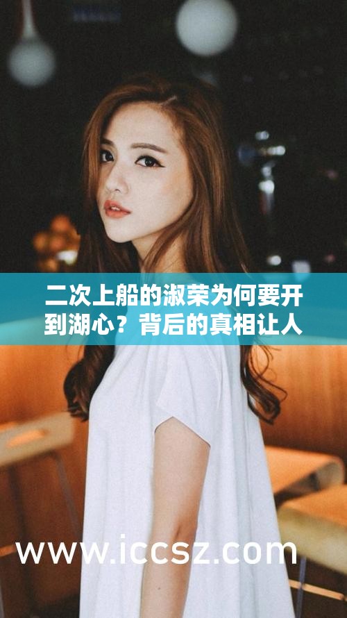 二次上船的淑荣为何要开到湖心？背后的真相让人震惊