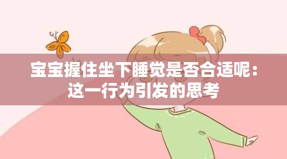 宝宝握住坐下睡觉是否合适呢：这一行为引发的思考