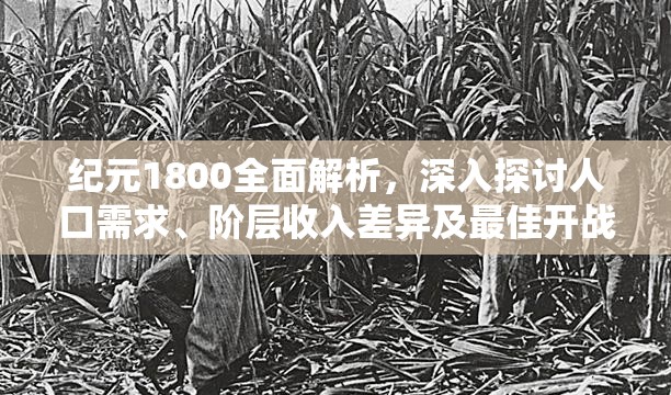 纪元1800全面解析，深入探讨人口需求、阶层收入差异及最佳开战时机