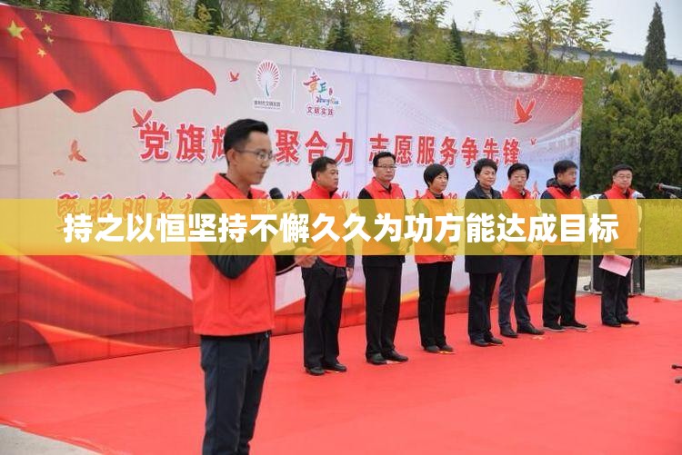 持之以恒坚持不懈久久为功方能达成目标