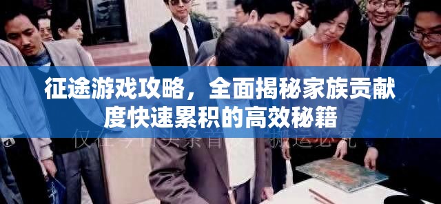 征途游戏攻略，全面揭秘家族贡献度快速累积的高效秘籍