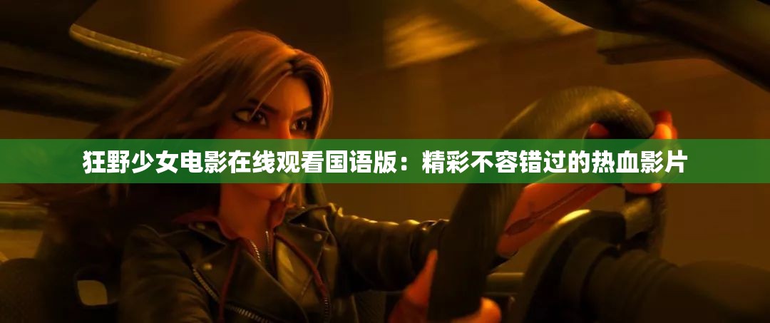 狂野少女电影在线观看国语版：精彩不容错过的热血影片