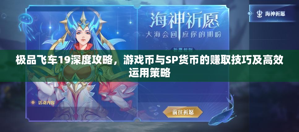 极品飞车19深度攻略，游戏币与SP货币的赚取技巧及高效运用策略