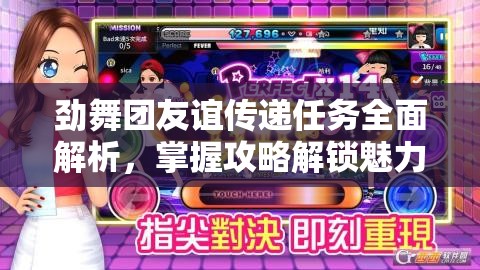 劲舞团友谊传递任务全面解析，掌握攻略解锁魅力加成，赢取丰厚游戏奖励