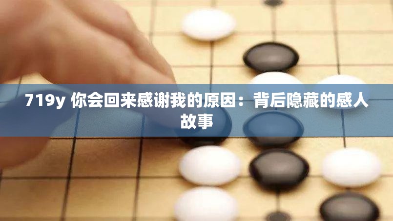 719y 你会回来感谢我的原因：背后隐藏的感人故事