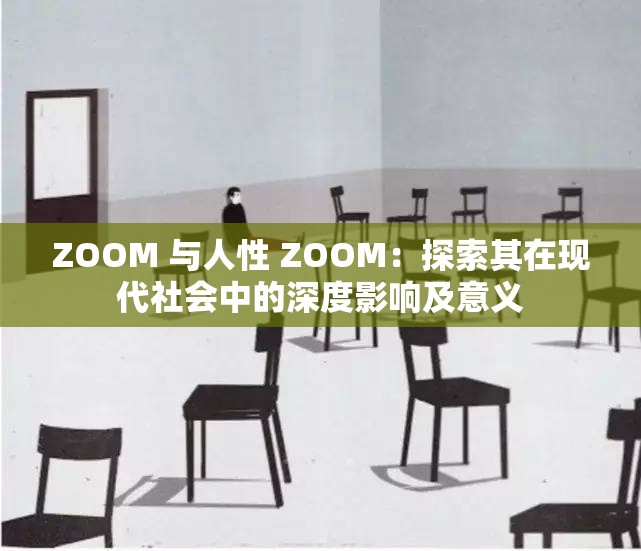 ZOOM 与人性 ZOOM：探索其在现代社会中的深度影响及意义
