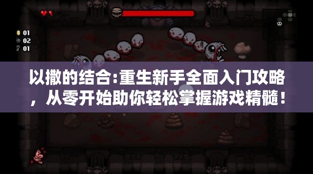 以撒的结合:重生新手全面入门攻略，从零开始助你轻松掌握游戏精髓！