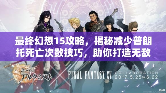 最终幻想15攻略，揭秘减少普朗托死亡次数技巧，助你打造无敌小强普朗托
