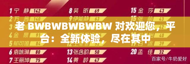 老 BWBWBWBWBW 对欢迎您，平台：全新体验，尽在其中