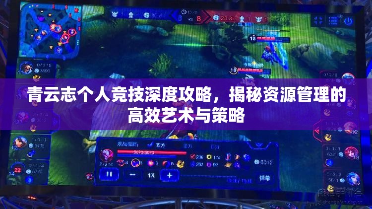 青云志个人竞技深度攻略，揭秘资源管理的高效艺术与策略