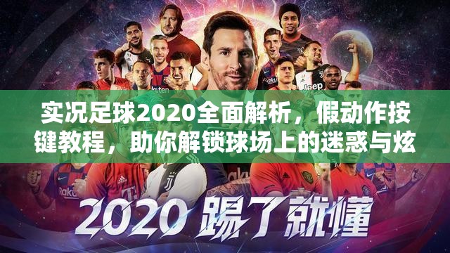 实况足球2020全面解析，假动作按键教程，助你解锁球场上的迷惑与炫技艺术