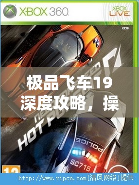 极品飞车19深度攻略，操控与调校技巧全解析，助你成就赛道不败霸主