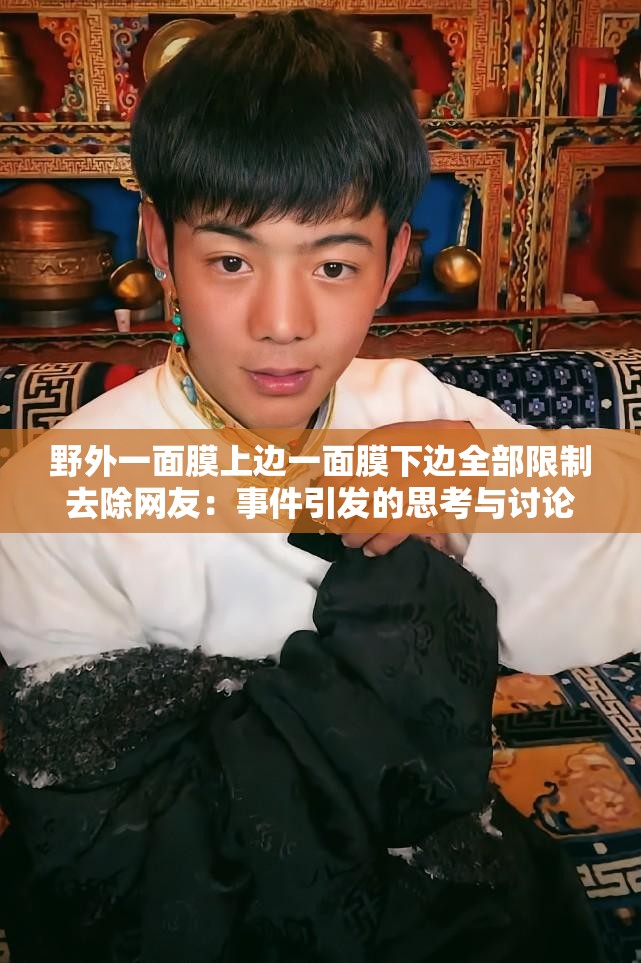野外一面膜上边一面膜下边全部限制去除网友：事件引发的思考与讨论