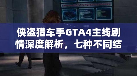 侠盗猎车手GTA4主线剧情深度解析，七种不同结局全面透析