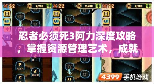 忍者必须死3阿力深度攻略，掌握资源管理艺术，成就无敌忍者之路