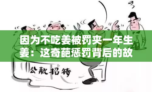 因为不吃姜被罚夹一年生姜：这奇葩惩罚背后的故事