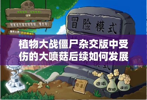 植物大战僵尸杂交版中受伤的大喷菇后续如何发展