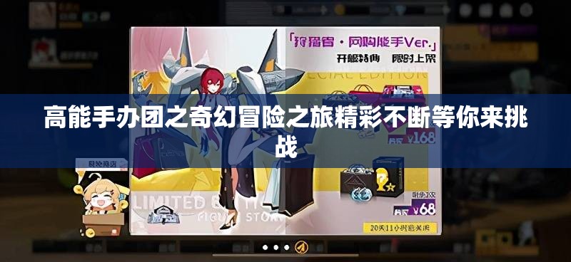 高能手办团之奇幻冒险之旅精彩不断等你来挑战