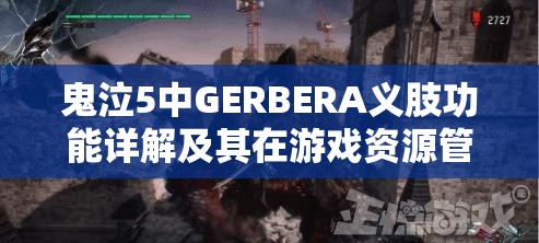 鬼泣5中GERBERA义肢功能详解及其在游戏资源管理策略中的关键作用