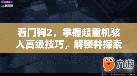 看门狗2，掌握起重机骇入高级技巧，解锁并探索城市中的隐藏秘密