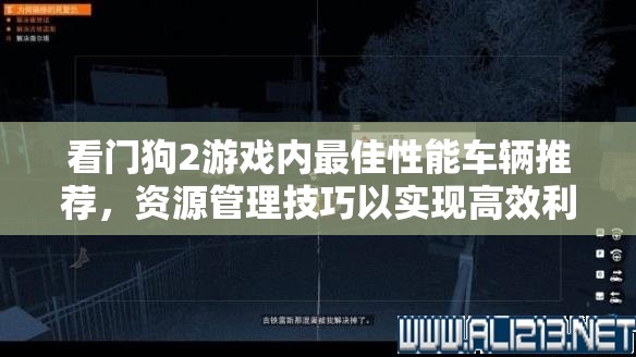 看门狗2游戏内最佳性能车辆推荐，资源管理技巧以实现高效利用与最大化车辆价值