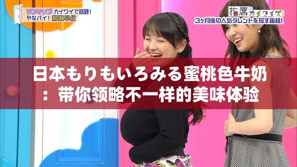 日本もりもいろみる蜜桃色牛奶：带你领略不一样的美味体验