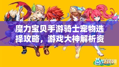 魔力宝贝手游骑士宠物选择攻略，游戏大神解析资源管理重要性及优选策略