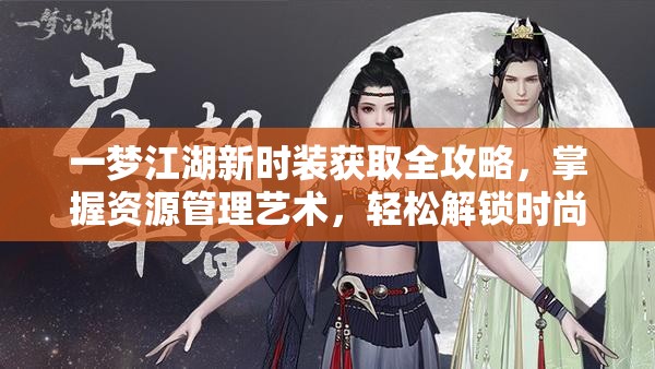 一梦江湖新时装获取全攻略，掌握资源管理艺术，轻松解锁时尚新装
