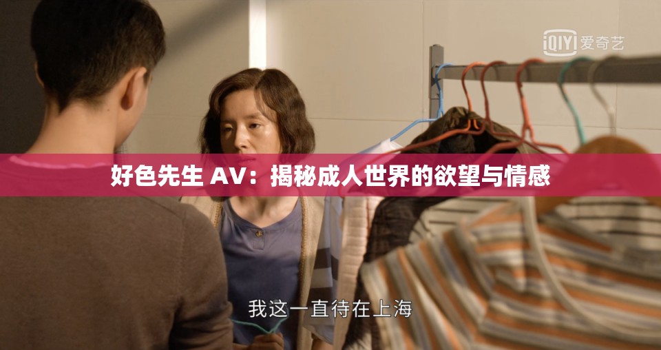 好色先生 AV：揭秘成人世界的欲望与情感