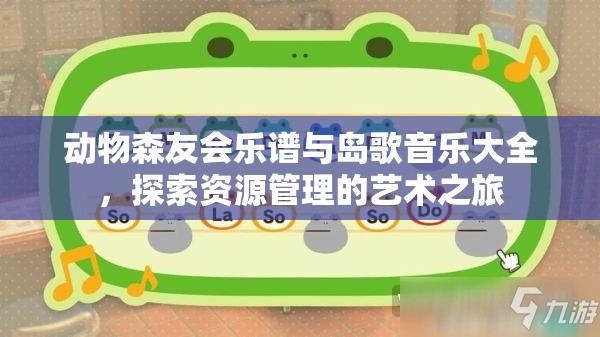 动物森友会乐谱与岛歌音乐大全，探索资源管理的艺术之旅