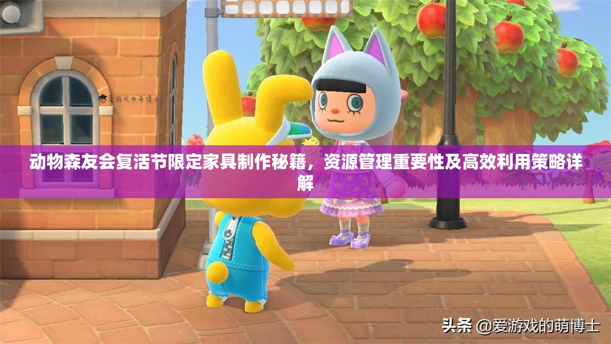 动物森友会复活节限定家具制作秘籍，资源管理重要性及高效利用策略详解