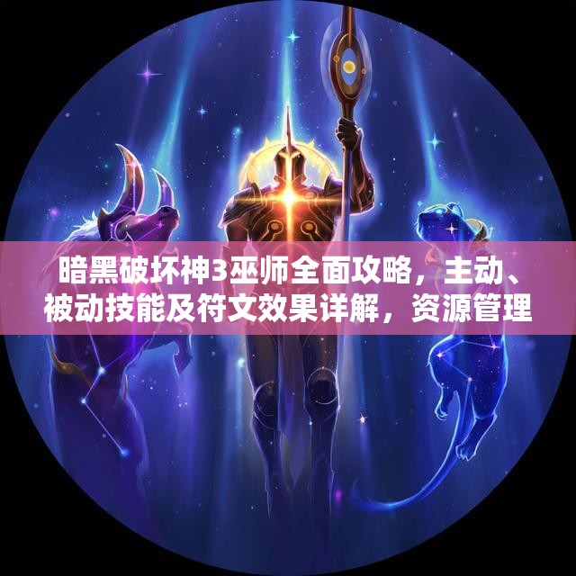 暗黑破坏神3巫师全面攻略，主动、被动技能及符文效果详解，资源管理技巧与最大化利用策略