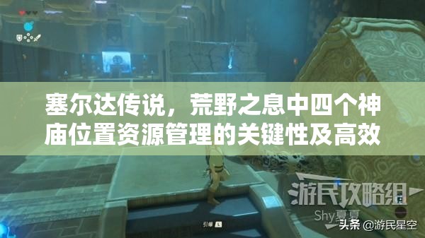 塞尔达传说，荒野之息中四个神庙位置资源管理的关键性及高效探索策略