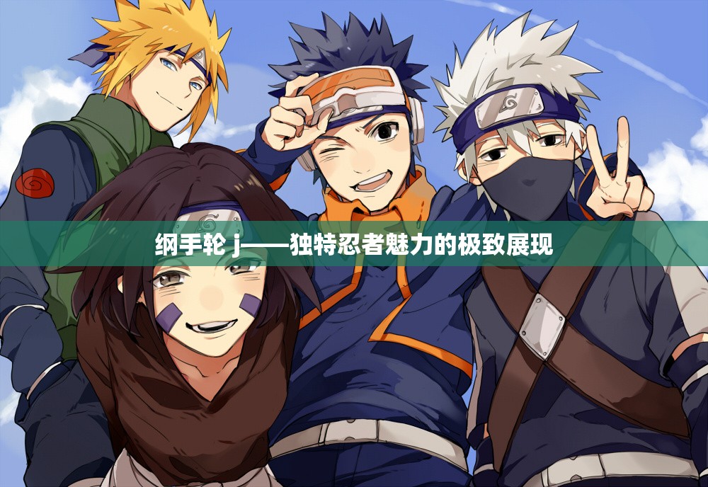 纲手轮 j——独特忍者魅力的极致展现