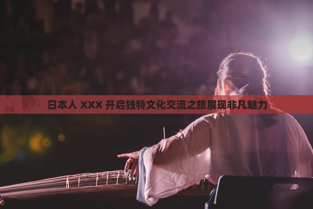 日本人 XXX 开启独特文化交流之旅展现非凡魅力
