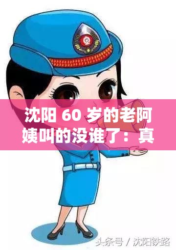 沈阳 60 岁的老阿姨叫的没谁了：真的太厉害了令人佩服