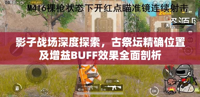 影子战场深度探索，古祭坛精确位置及增益BUFF效果全面剖析