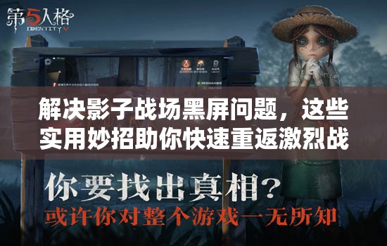 解决影子战场黑屏问题，这些实用妙招助你快速重返激烈战场！