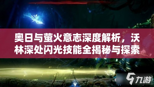 奥日与萤火意志深度解析，沃林深处闪光技能全揭秘与探索