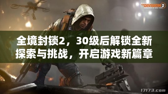 全境封锁2，30级后解锁全新探索与挑战，开启游戏新篇章