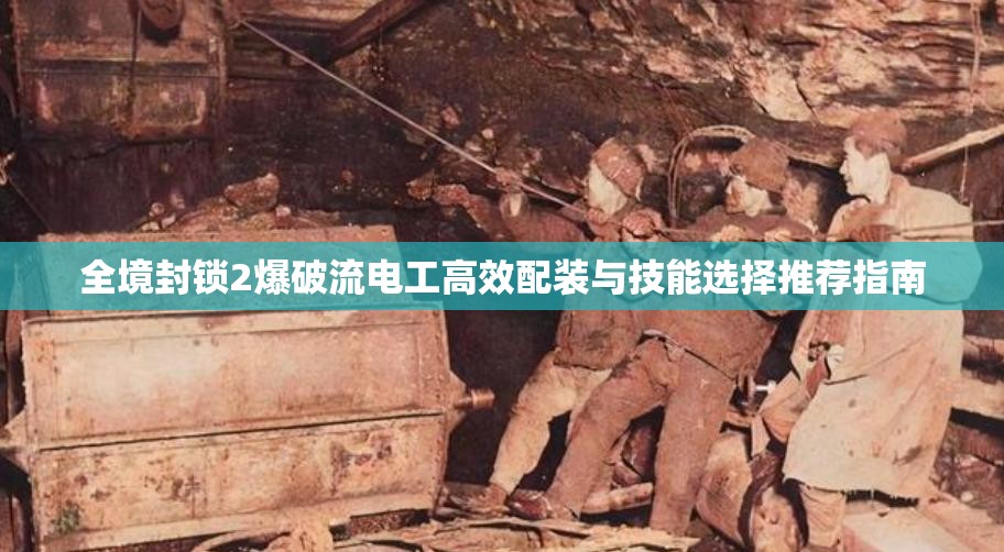 全境封锁2爆破流电工高效配装与技能选择推荐指南
