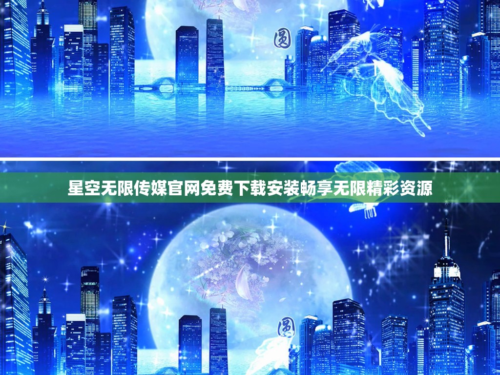 星空无限传媒官网免费下载安装畅享无限精彩资源