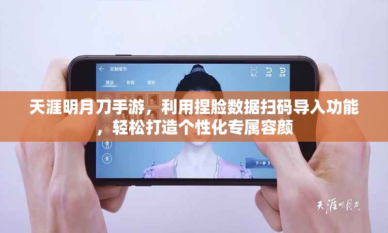 天涯明月刀手游，利用捏脸数据扫码导入功能，轻松打造个性化专属容颜