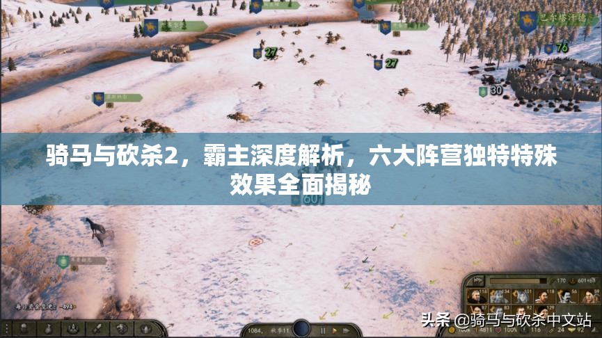 骑马与砍杀2，霸主深度解析，六大阵营独特特殊效果全面揭秘