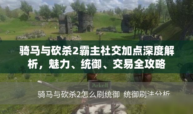 骑马与砍杀2霸主社交加点深度解析，魅力、统御、交易全攻略