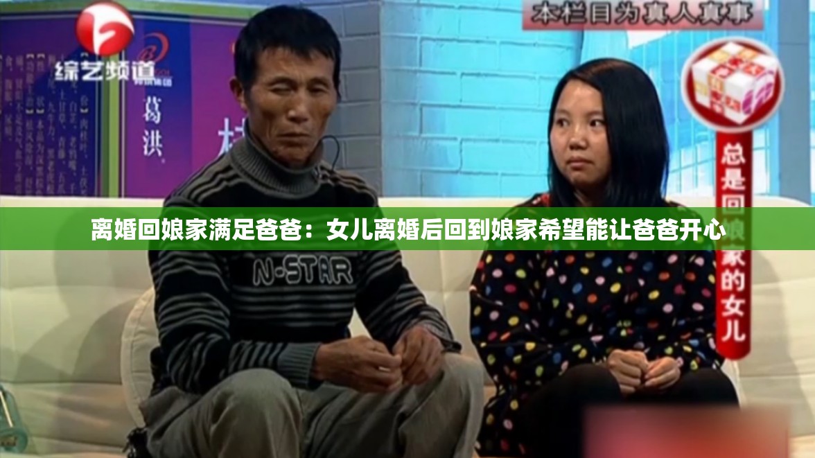 离婚回娘家满足爸爸：女儿离婚后回到娘家希望能让爸爸开心