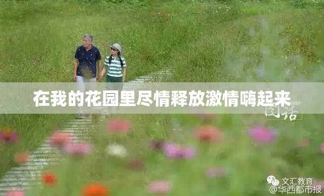 在我的花园里尽情释放激情嗨起来