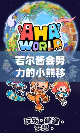 若尔酱会努力的小熊移植游戏：一个充满挑战与乐趣的独特游戏